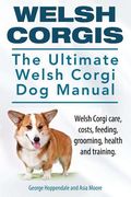 Welsh Corgis. The Ultimate Welsh Corgi Dog Manual. Welsh Corgi care, costs, feeding, grooming, health and training. 