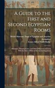 A Guide to the First and Second Egyptian Rooms: Mummies, Mummy-Cases, and Other Objects Connected With the Funeral Rites of the Ancient Egyptians