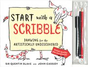Start With a Scribble: Drawing for the Artistically Undiscovered: Quentin Blake'S How-To-Draw Book for Kids and Adults