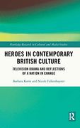 Heroes in Contemporary British Culture: Television Drama and Reflections of a Nation in Change (Routledge Research in Cultural and Media Studies) (en Inglés)