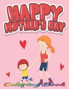 Happy Mother's Day Coloring Book: 40 high quality illustrations to color for kids and toddlers. Best gift idea on Mother's Day. Great anti-stress colo