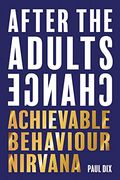 After the Adults Change: Achievable Behaviour Nirvana 