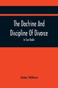 The Doctrine And Discipline Of Divorce: In Two Books: Also The Judgement Of Martin Bucer: Tetrachordon: And An Abridgement Of Colasterion; With A Pref (en Inglés)