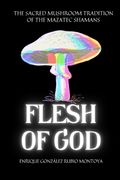 Flesh of God: The Sacred Mushroom Tradition of the Mazatec Shamans (en Inglés)