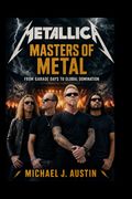METALLICA Masters of Metal. From Garage Days to Global Domination (en Inglés)