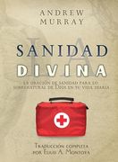 La Sanidad Divina: La Oración de Sanidad Para lo Sobrenatural de Dios en tu Vida Diaria