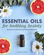 Essential Oils for Soothing Anxiety: Remedies and Rituals to Feel Calm and Refreshed (en Inglés)