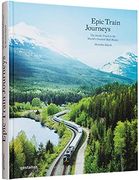 Epic Train Journeys: The Inside Track to the World'S Greatest Rail Routes: 1 (en Inglés)