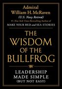 The Wisdom of the Bullfrog: Leadership Made Simple (But not Easy)