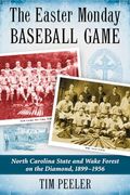 The Easter Monday Baseball Game: North Carolina State and Wake Forest on the Diamond, 1899-1956 (en Inglés)