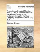 an  oration, delivered at marietta, april 7, 1789, in commemoration of the commencement of the settlement formed by the ohio company. by solomon drown