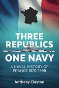 Three Republics one Navy: A Naval History of France 1870-1999 (en Inglés)