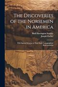 The Discoveries of the Norsemen in America: With Special Relation to Their Early Cartographical Representation