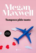 Tampoco Pido Tanto - Megan Maxwell - Esencia