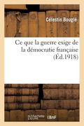 CE Que La Guerre Exige de la Démocratie Française (en Francés)