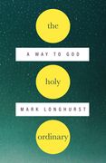 The Holy Ordinary: A Way to God (en Inglés)