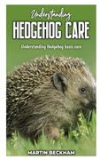 Understanding Hedgehog Care: Understanding Hedgehog Basic Care (en Inglés)