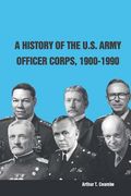 A History of The U.S. Army Officer Corps, 1900-1990 (en Inglés)
