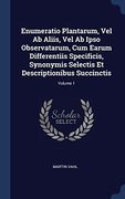 Enumeratio Plantarum, Vel Ab Aliis, Vel Ab Ipso Observatarum, Cum Earum Differentiis Specificis, Synonymis Selectis Et Descriptionibus Succinctis; Volume 1