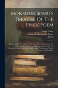 Monsieur Bossu's Treatise of the Epick Poem: Preface of the Translator. A Discourse of. To Monsieur the Abbot Knight of Morsan. A Memoire. The Reverend Father Courayer (p. Xxi-Xxxvi)