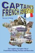 Captain's French Adventures: The Laughter and Lighter Side of French House Hunting, Purchase and Renovation (en Inglés)