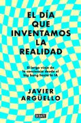 El día que Inventamos la Realidad: El Largo Viaje de la Conciencia Desde el big Bang Hasta la ia