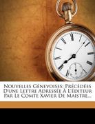 Nouvelles Génevoises: Précédées d'Une Lettre Adressée À l'Éditeur Par Le Comte Xavier de Maistre... (en Francés)