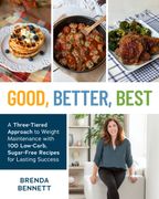 Good, Better, Best: A Three-Tiered Approach to Eating for Weight Maintenance, with 100 Low-Carb, Sug Ar-Free Recipes
