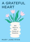 A Grateful Heart: 365 Ways to Give Thanks at Mealtime (en Inglés)