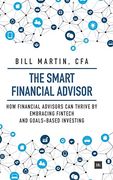 Smart Financial Advisor: How Financial Advisors Can Thrive by Embracing Fintech and Goals-Based Investing