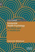Existential Health Psychology: The Blind-Spot in Healthcare 