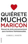 Quiérete Mucho, Maricón: Manual de Éxito Psicoemocional Para Hombres Homosexuales (in Spanish)