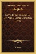 La Vie Et Les Miracles De Ste. Alene, Vierge Et Martyre (1773) (en Francés)