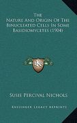 the nature and origin of the binucleated cells in some basidiomycetes (1904) (en Inglés)