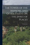The Tower of the Mirrors, and Other Essays on the Spirit of Places