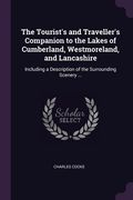 The Tourist's and Traveller's Companion to the Lakes of Cumberland, Westmoreland, and Lancashire: Including a Description of the Surrounding Scenery . (en Inglés)