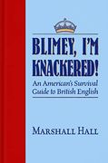 Blimey, i’m Knackered! An American'S Survival Guide to British English 