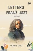 Letters Of Franz Liszt: Volume 1 (en Inglés)