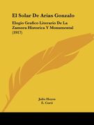 El Solar de Arias Gonzalo: Elogio Grafico Literario de la Zamora Historica y Monumental (1917)