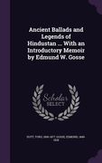 Ancient Ballads and Legends of Hindustan ... With an Introductory Memoir by Edmund W. Gosse (en Inglés)