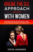 Break The Ice, Approach And Flirt With Women: Discover How To Be Confident, Classy and Attractive By Being A Charming Man. Don't Be A Jerk, Start Flir (en Inglés)