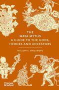 The Maya Myths. A Guide to the Gods, Heroes and Ancestors