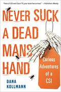 Never Suck a Dead Man'S Hand: Curious Adventures of a csi (en Inglés)