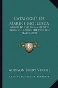 catalogue of marine mollusca: added to the fauna of new england during the past ten years (1882) (en Inglés)