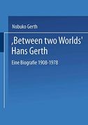 “Between two Worlds” Hans Gerth: Eine Biografie 1908–1978