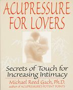 Acupressure for Lovers: Secrets of Touch for Increasing Intimacy 