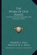 the work of our hands: a study of occupations for invalids (1915) (en Inglés)