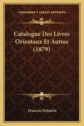 Catalogue Des Livres Orientaux Et Autres (1879) (en Francés)