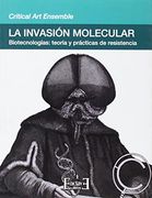 La Invasión Molecular: Biotecnologías, Teoría y Prácticas de Resistencia
