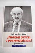 Pensiones Públicas o Pensiones Privadas? Y Otros Textos: Semblanza de Luis Martínez Noval